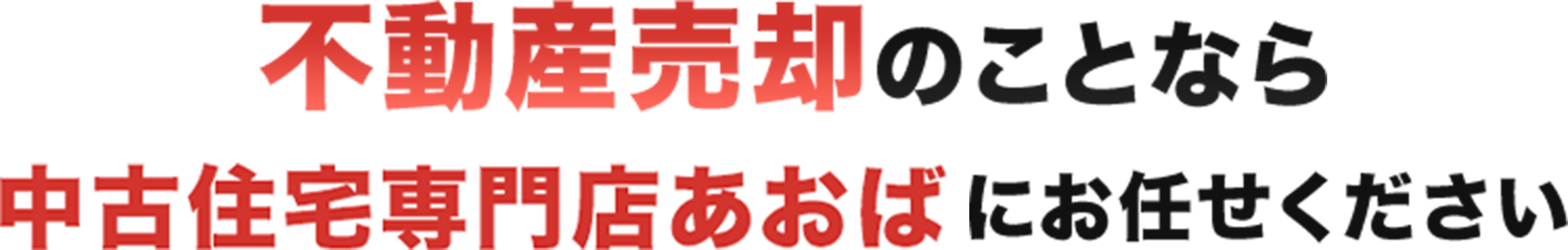 不動産売却のことなら中古住宅専門店あおばにお任せください！